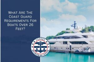 What Are The Coast Guard Requirements For Boats Over 26 Feet?