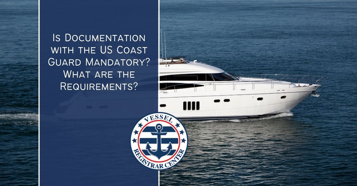 USCG Vessel Documentation Requirements Is Documentation Mandatory?