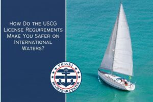 How Do the USCG License Requirements Make You Safer on International Waters?