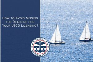 How to Avoid Missing the Deadline for Your USCG Licensing?