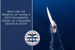 What are the Benefits of Having a USCG Documented Vessel as a Seasoned Boater in 2024?